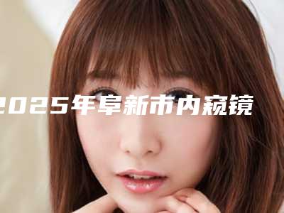 2025年阜新市内窥镜除皱去鱼尾纹医院综合实力前十位排名榜多面测评(阜新市内窥镜除皱去鱼尾纹整形医院)