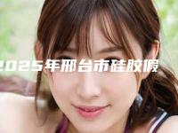 2025年邢台市硅胶假体隆胸术整形医院在榜清单top10全是技术派
